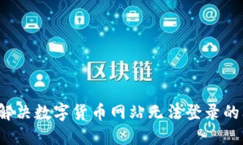 如何解决数字货币网站无法登录的问题？